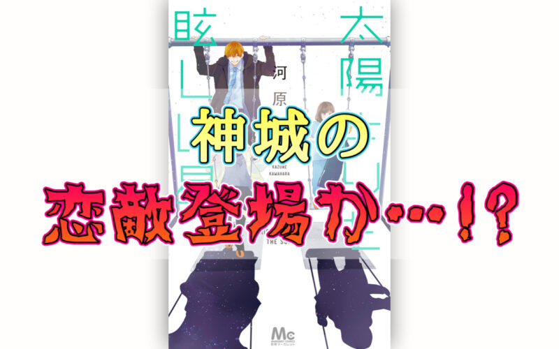 太陽よりも眩しい星（たまほし）7巻のネタバレ感想！神城の恋敵登場か…！